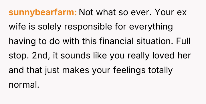 sunnybearfarm Not what so ever. Your ex wife is solely...