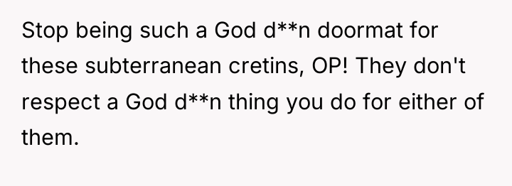 Stop being such a God d**n doormat for these subterranean...