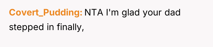Covert_Pudding NTA I'm glad your dad stepped in finally,