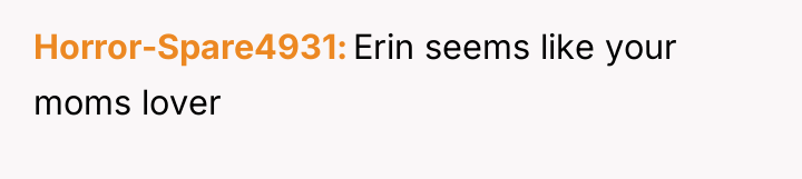 Horror-Spare4931 Erin seems like your moms lover