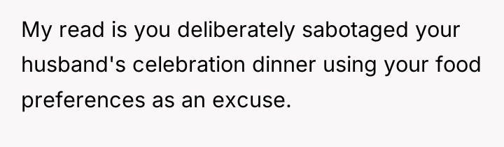 My read is you deliberately sabotaged your husband's celebration dinner...
