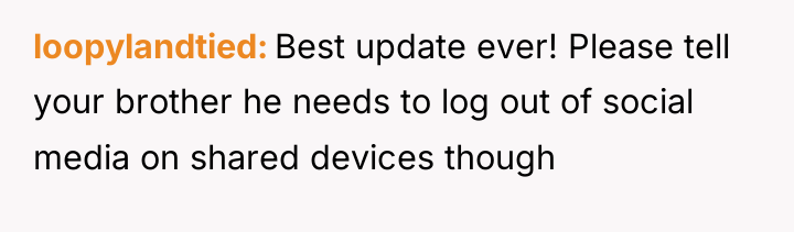 loopylandtied Best update ever! Please tell your brother he needs...