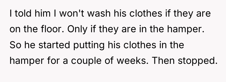I told him I won't wash his clothes if they...