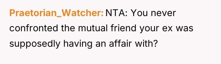 Praetorian_Watcher NTA: You never confronted the mutual friend your ex...