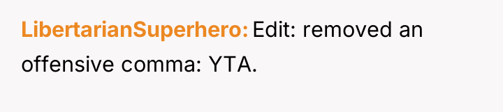 LibertarianSuperhero Edit: removed an offensive comma: YTA.