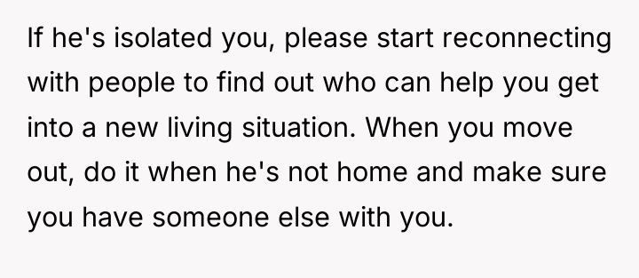 If he's isolated you, please start reconnecting with people to...
