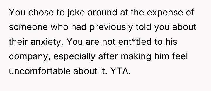You chose to joke around at the expense of someone...