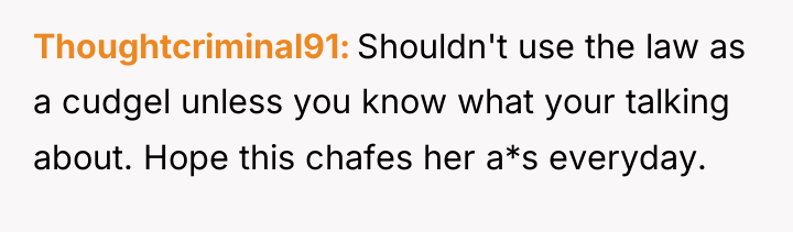 Thoughtcriminal91 Shouldn't use the law as a cudgel unless you...