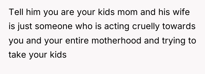 Tell him you are your kids mom and his wife...