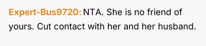 Expert-Bus9720 NTA. She is no friend of yours. Cut contact...