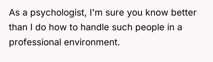 As a psychologist, I'm sure you know better than I...