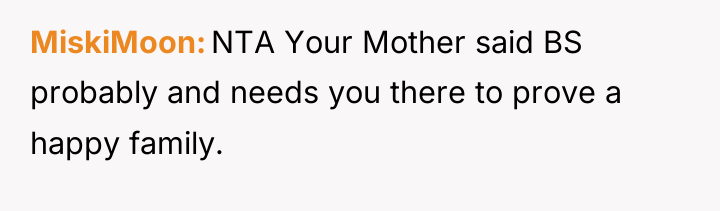 MiskiMoon NTA Your Mother said BS probably and needs you...