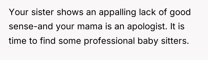 Your sister shows an appalling lack of good sense-and your...