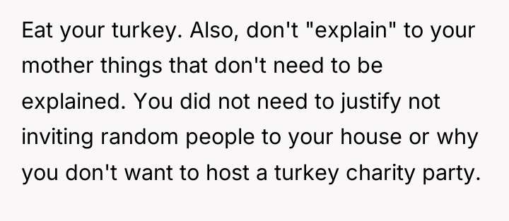 Eat your turkey. Also, don't "explain" to your mother things...
