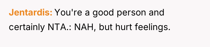 Jentardis You're a good person and certainly NTA.: NAH, but...