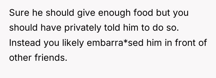 Sure he should give enough food but you should have...