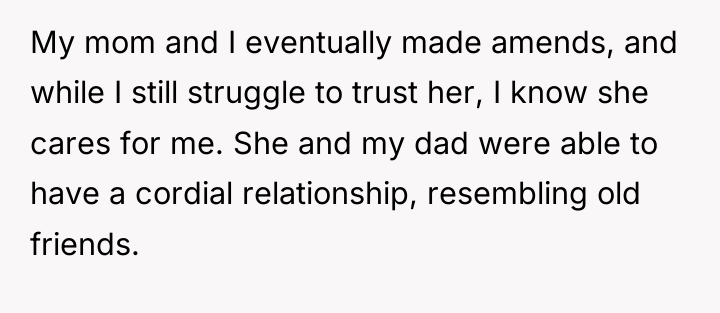 My mom and I eventually made amends, and while I...