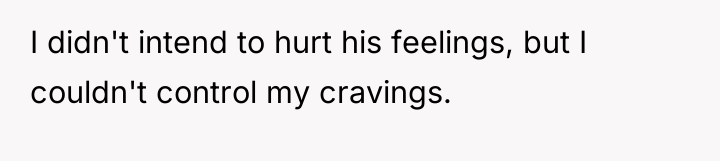 I didn't intend to hurt his feelings, but I couldn't...