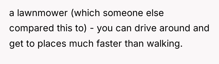 a lawnmower (which someone else compared this to) - you...