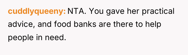 cuddlyqueeny NTA. You gave her practical advice, and food banks...