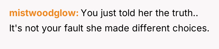 mistwoodglow You just told her the truth.. It's not your...