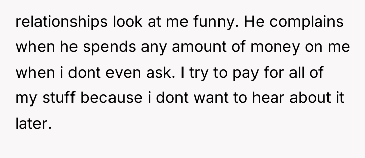 relationships look at me funny. He complains when he spends...