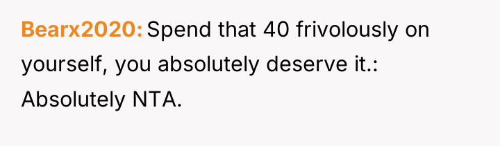 Bearx2020 Spend that 40 frivolously on yourself, you absolutely deserve...