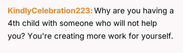 KindlyCelebration223 Why are you having a 4th child with someone...
