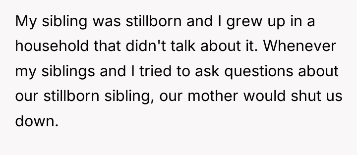 My sibling was stillborn and I grew up in a...