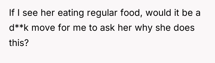If I see her eating regular food, would it be...