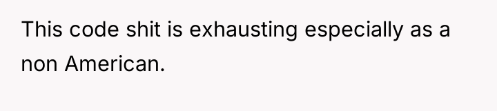 This code shit is exhausting especially as a non American.