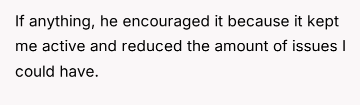 If anything, he encouraged it because it kept me active...