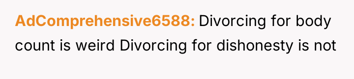 AdComprehensive6588 Divorcing for body count is weird Divorcing for dishonesty...