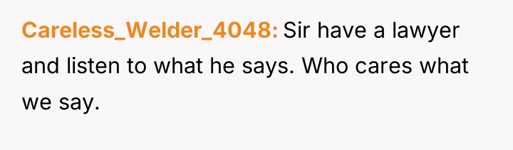 Careless_Welder_4048 Sir have a lawyer and listen to what he...