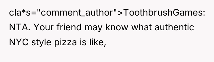 cla*s="comment_author">ToothbrushGames: NTA. Your friend may know what authentic NYC style...