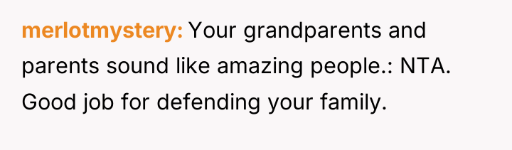 merlotmystery Your grandparents and parents sound like amazing people.: NTA....