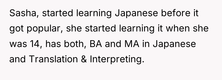 Sasha, started learning Japanese before it got popular, she started...