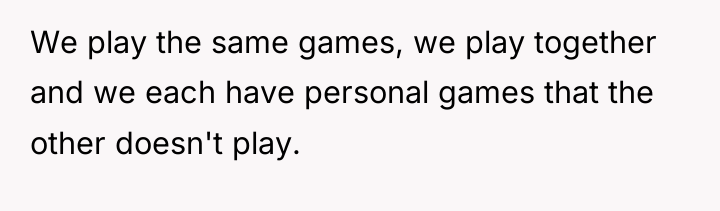 We play the same games, we play together and we...