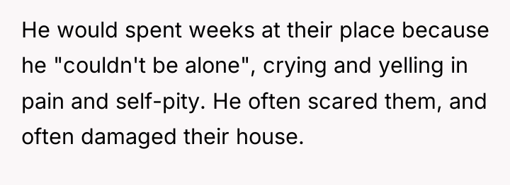 He would spent weeks at their place because he "couldn't...