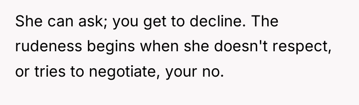 She can ask; you get to decline. The rudeness begins...