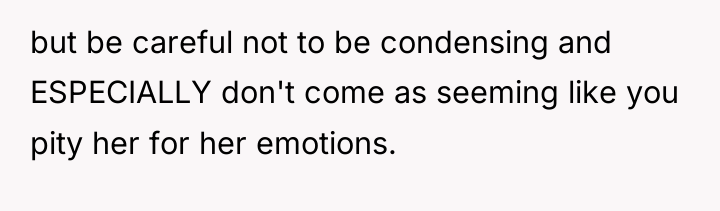 but be careful not to be condensing and ESPECIALLY don't...