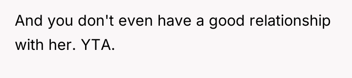And you don't even have a good relationship with her....