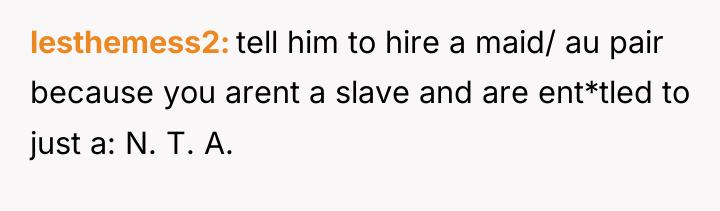 lesthemess2 tell him to hire a maid/ au pair because...