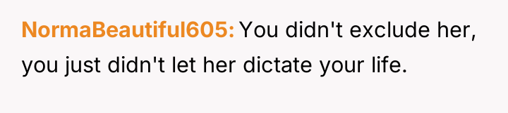 NormaBeautiful605 You didn't exclude her, you just didn't let her...