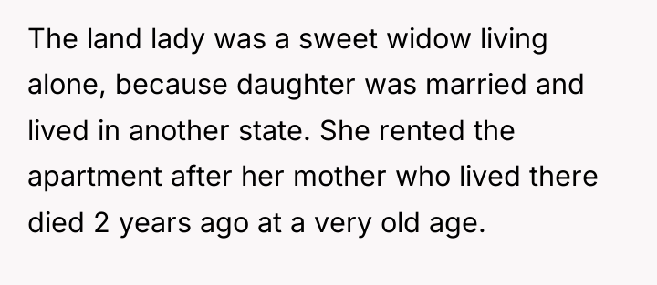 The land lady was a sweet widow living alone, because...