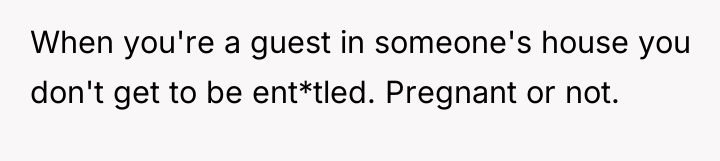 When you're a guest in someone's house you don't get...