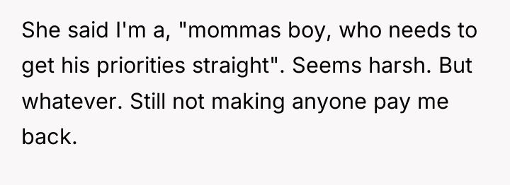 She said I'm a, "mommas boy, who needs to get...