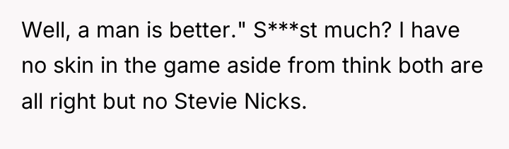 Well, a man is better." S***st much? I have no...