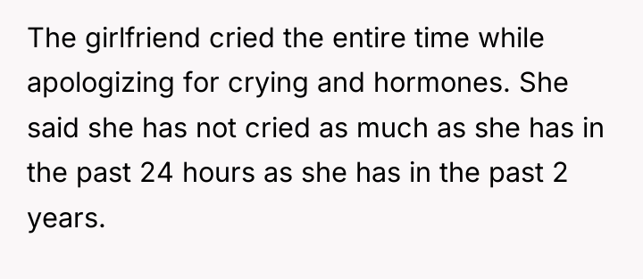 The girlfriend cried the entire time while apologizing for crying...