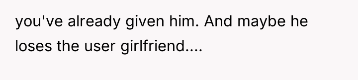 you've already given him. And maybe he loses the user...